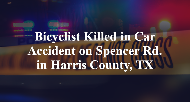 Bicyclist Killed in Car Accident on Spencer Rd. in Harris County, TX