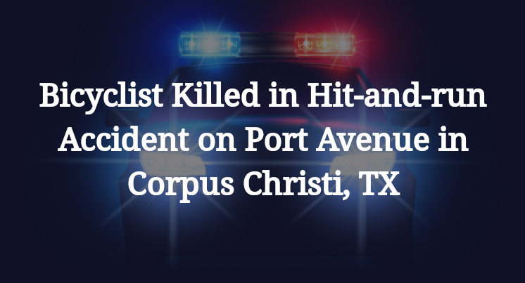 Bicyclist Killed in Hit-and-run Accident on Port Avenue in Corpus Christi, TX