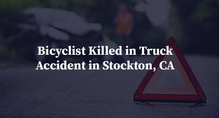 Bicyclist Killed in Truck Accident in Stockton, CA