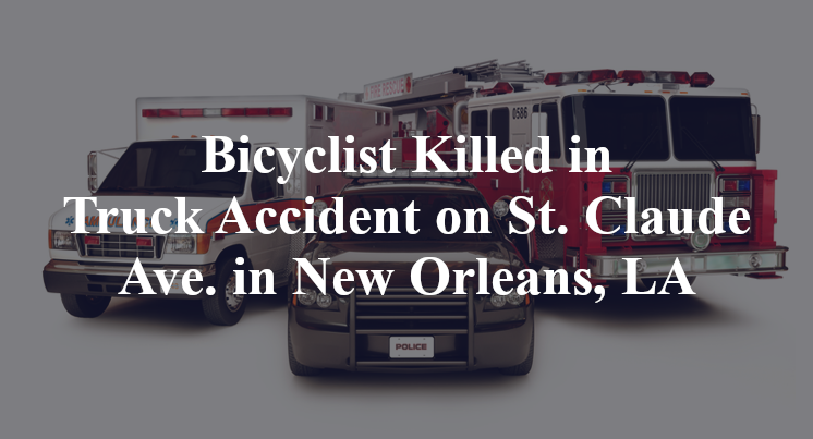 Bicyclist Killed in Truck Accident on St. Claude Ave. in New Orleans, LA