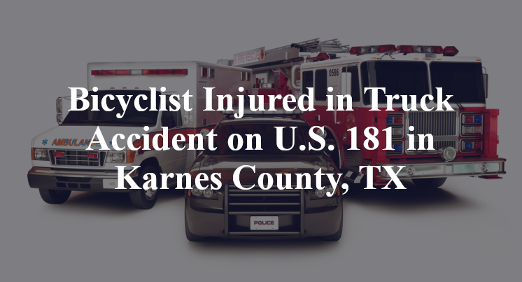 Bicyclist Truck Accident on U.S. 181 in Karnes County, TX