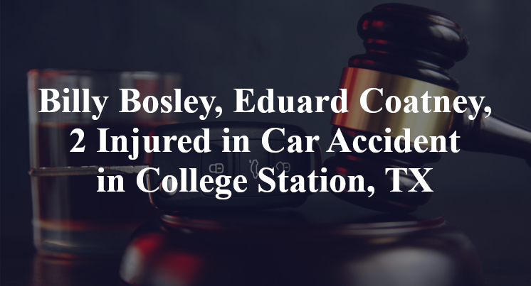 Billy Bosley, Eduard Coatney,in Car Accident in College Station, TX
