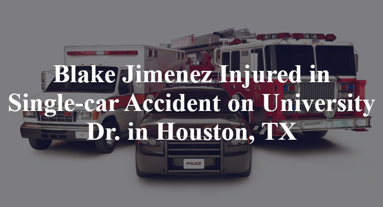Blake Jimenez Injured in Single-car Accident on University Dr. in Houston, TX