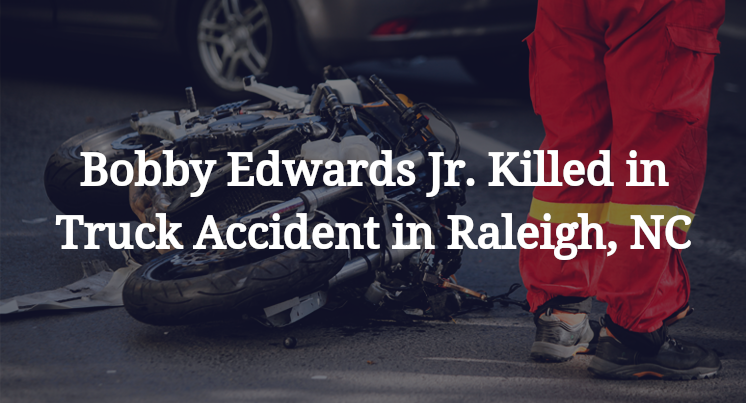 Bobby Edwards Jr. Killed in Truck Accident in Raleigh, NC