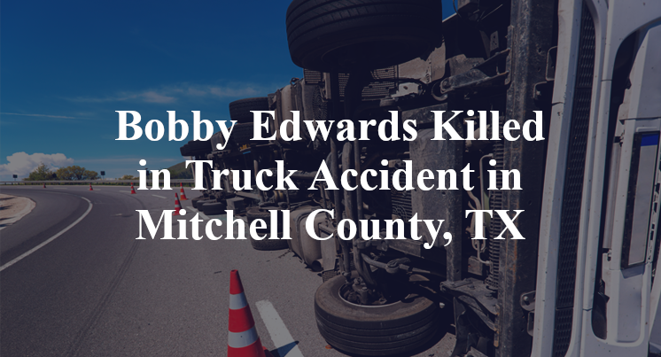 Bobby Edwards Killed in Truck Accident in Mitchell County, TX