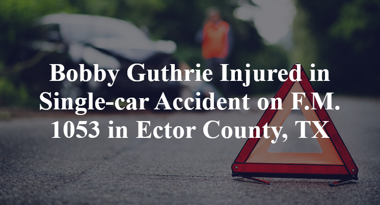 Bobby Guthrie Injured in Single-car Accident on F.M. 1053 in Ector County, TX
