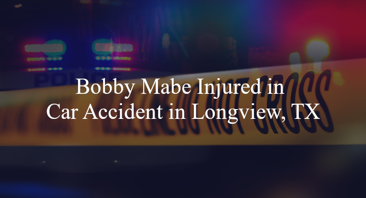bobby mabe car accident longview tx