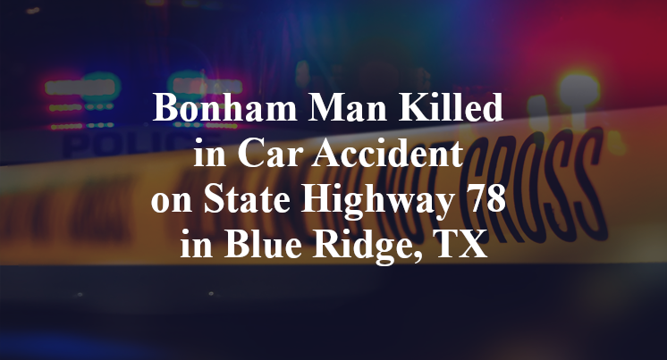 Bonham Man Killed in Car Accident on State Highway 78 in Blue Ridge, TX