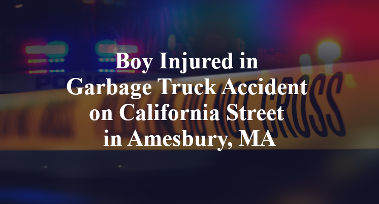 Boy Injured in Garbage Truck Accident on California Street in Amesbury, MA