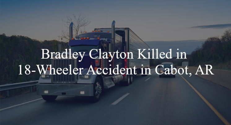 bradley clayton 18 wheeler accident cabot ar