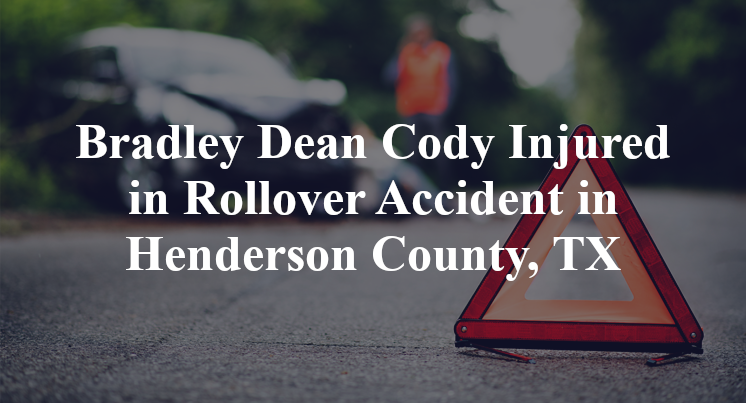 Bradley Dean Cody Injured in Rollover Accident in Henderson County, TX