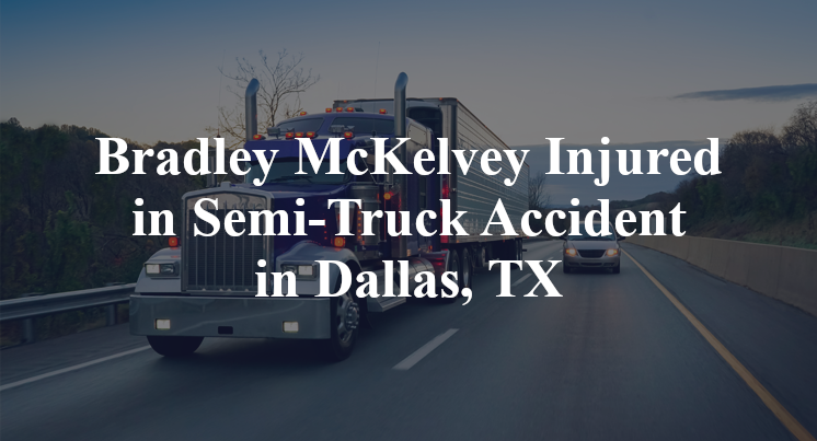 Bradley McKelvey Semi-Truck Accident in Dallas, TX