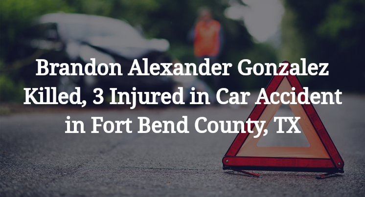Brandon Alexander Gonzalez Killed, 3 Injured in Car Accident in Fort Bend County, TX