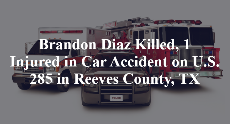 Brandon Diaz Killed, 1 Injured in Car Accident on U.S. 285 in Reeves County, TX