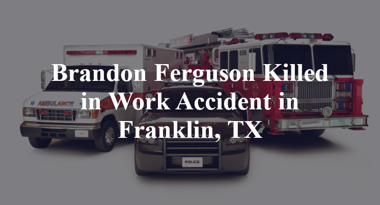 Brandon Ferguson Work Accident in Franklin, TX