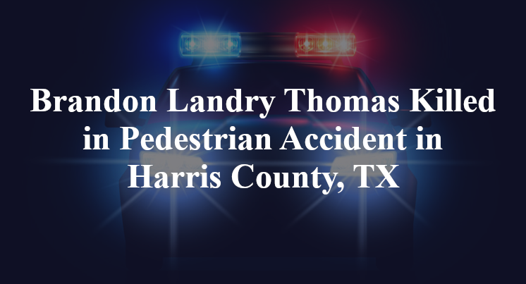 Brandon Landry Thomas Killed in Pedestrian Accident in Harris County, TX