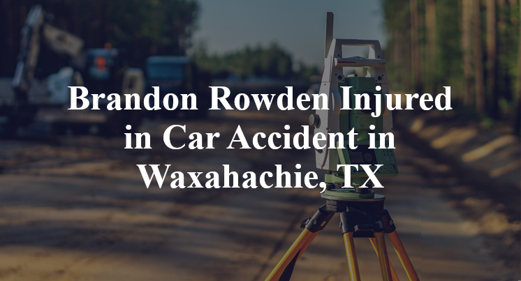 Brandon Rowden Injured in Car Accident in Waxahachie, TX