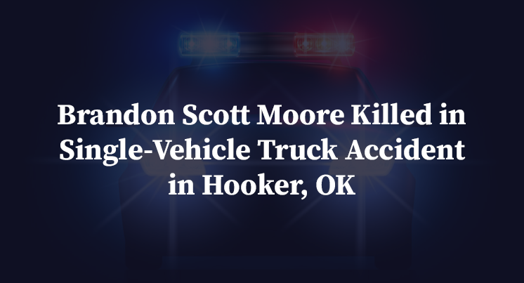 Brandon Scott Moore Killed in Single-Vehicle Truck Accident in Hooker, OK