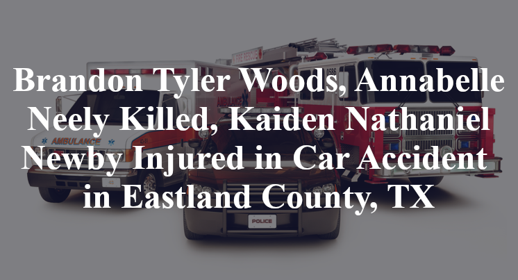 Brandon Tyler Woods, Annabelle Neely Killed, Kaiden Nathaniel Newby Injured in Car Accident in Eastland County, TX