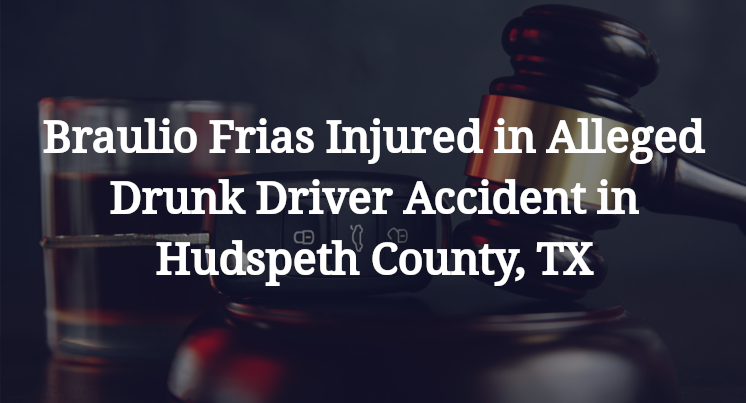Braulio Frias Alleged Drunk Driver Accident in Hudspeth County, TX