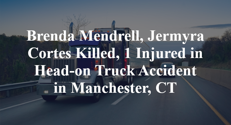 Brenda Mendrell, Jermyra Cortes Killed, 1 Injured in Head-on Truck Accident in Manchester, CT