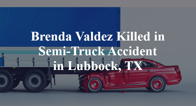 Brenda Valdez Killed in Semi-Truck Accident in Lubbock, TX