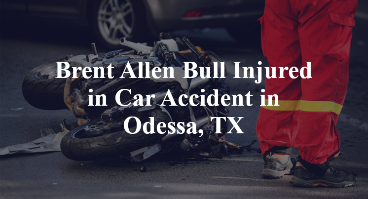 Brent Allen Bull Injured in Car Accident in Odessa, TX