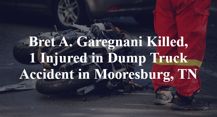 Bret A. Garegnani Killed, 1 Injured in Dump Truck Accident in Mooresburg, TN