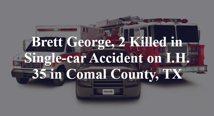Brett George, 2 Killed in Single-car Accident on I.H. 35 in Comal County, TX