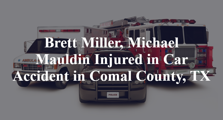 Brett Miller, Michael Mauldin Injured in Car Accident in Comal County, TX