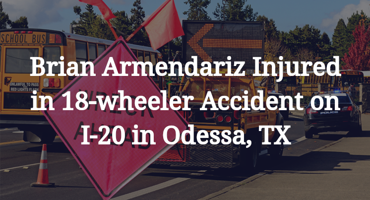 Brian Armendariz Injured in 18-wheeler Accident on I-20 in Odessa, TX