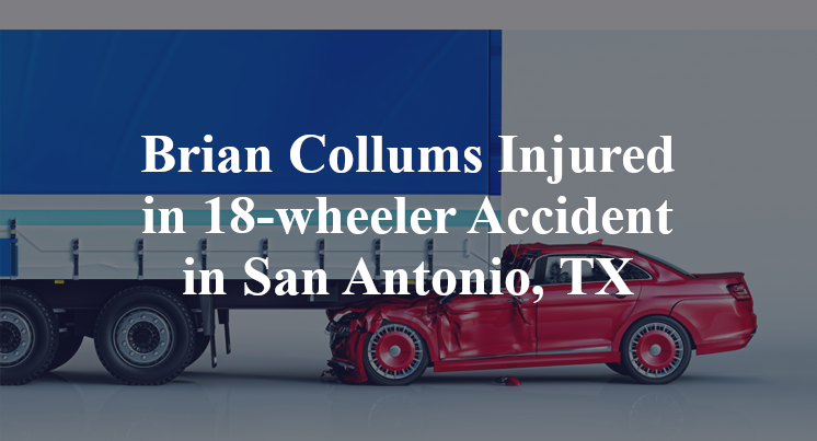 Brian Collums Injured in 18-wheeler Accident in San Antonio, TX