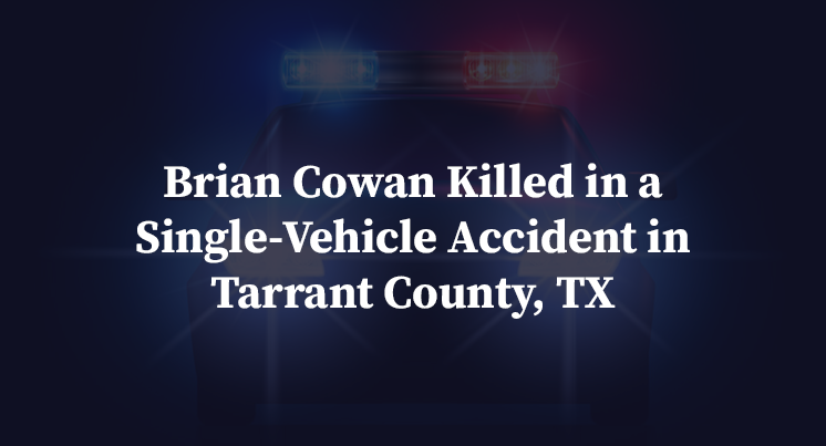 Brian Cowan Killed in a Single-Vehicle Accident in Tarrant County, TX