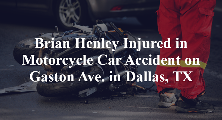 Brian Henley Injured in Motorcycle Car Accident on Gaston Ave. in Dallas, TX