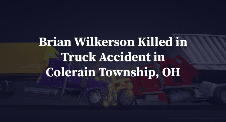 Brian Wilkerson Killed in Truck Accident in Colerain Township, OH