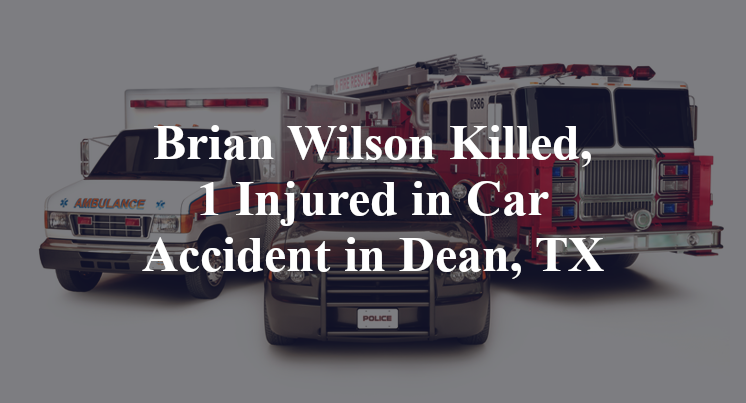 Brian Wilson Killed, 1 Injured in Car Accident in Dean, TX