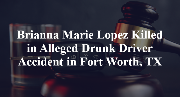 Brianna Marie Lopez Killed in Alleged Drunk Driver Accident in Fort Worth, TX