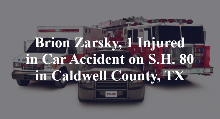 Brion Zarsky, 1 Injured in Car Accident on S.H. 80 in Caldwell County, TX