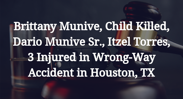 Brittany Munive Dario Munive Sr., Itzel Torres, Wrong-Way Accident in Houston, TX