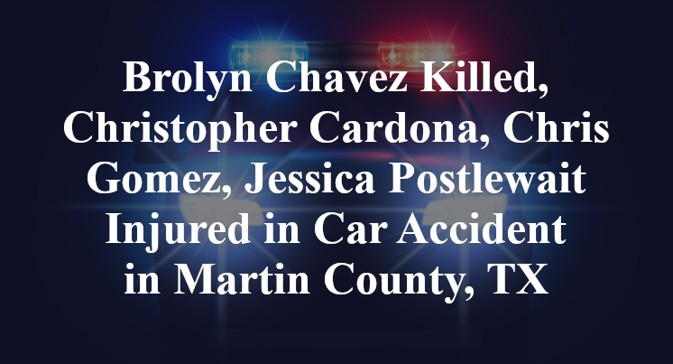 Brolyn Chavez Killed, Christopher Cardona, Chris Gomez, Jessica Postlewait Injured in Car Accident in Martin County, TX