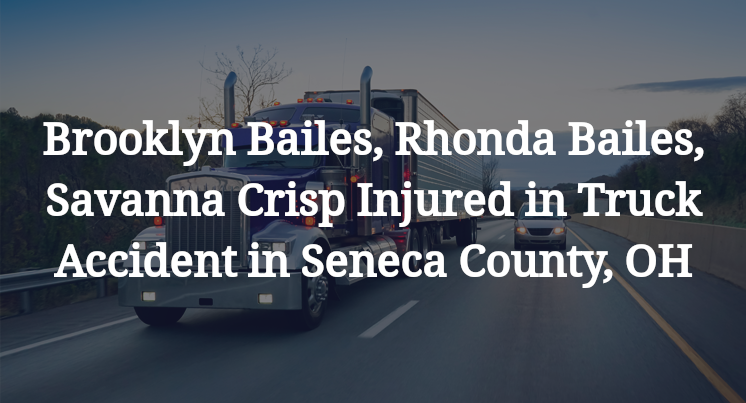 Brooklyn Bailes, Rhonda Bailes, Savanna Crisp Injured in Truck Accident in Seneca County, OH