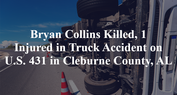 Bryan Collins Killed, 1 Injured in Truck Accident on U.S. 431 in Cleburne County, AL