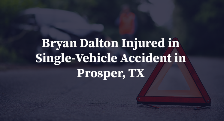 Bryan Dalton Injured in Single-Vehicle Accident in Prosper, TX