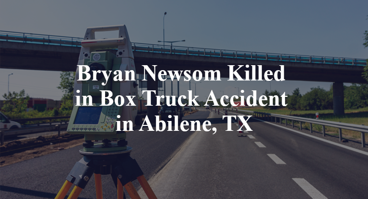 Bryan Newsom Killed in Box Truck Accident in Abilene, TX