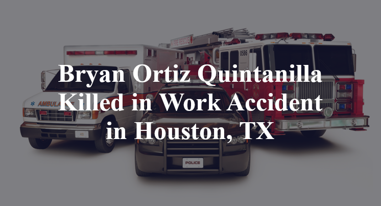 Bryan Ortiz Quintanilla Killed in Work Accident in Houston, TX