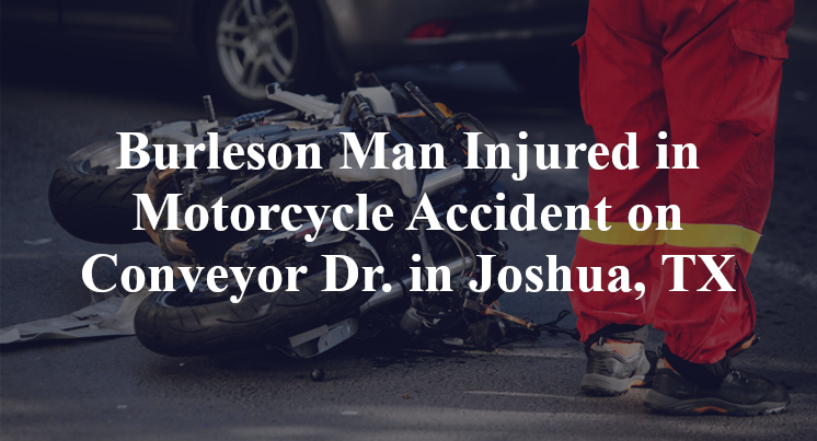 Burleson Man Injured in Motorcycle Accident on Conveyor Dr. in Joshua, TX
