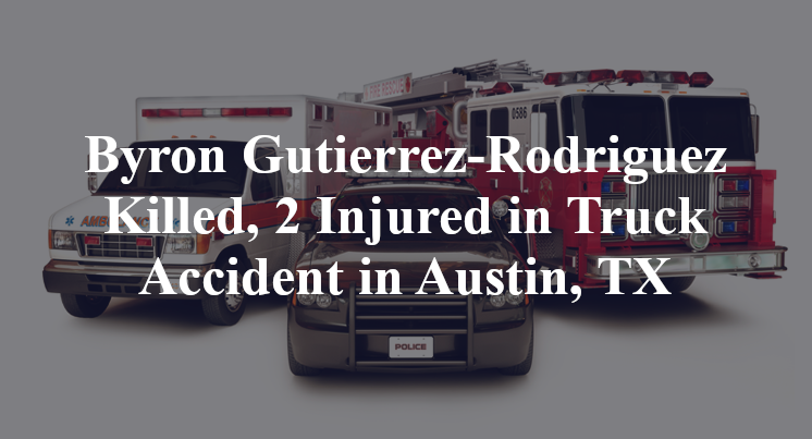 Byron Gutierrez-Rodriguez Killed, 2 Injured in Truck Accident in Austin, TX
