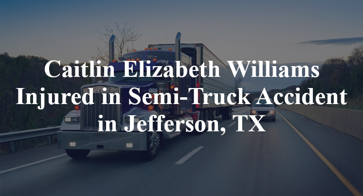 Caitlin Elizabeth Williams Injured in Semi-Truck Accident in Jefferson, TX