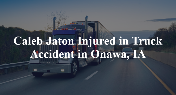 Caleb Jaton Injured in Truck Accident in Onawa, IA