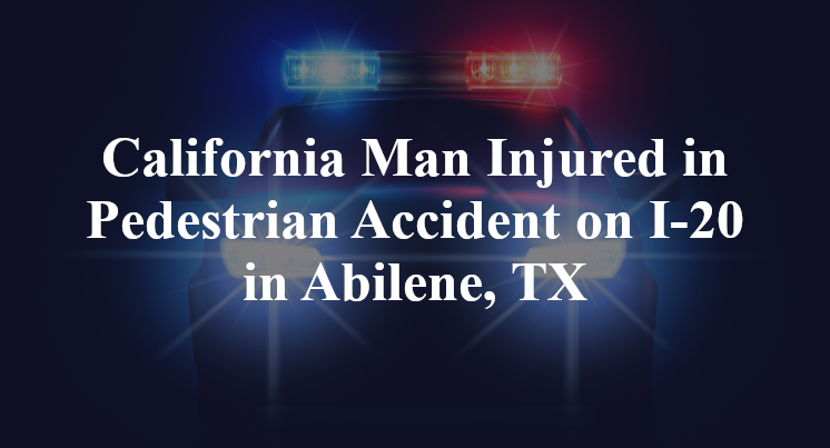 California Man Pedestrian Accident on I-20 in Abilene, TX